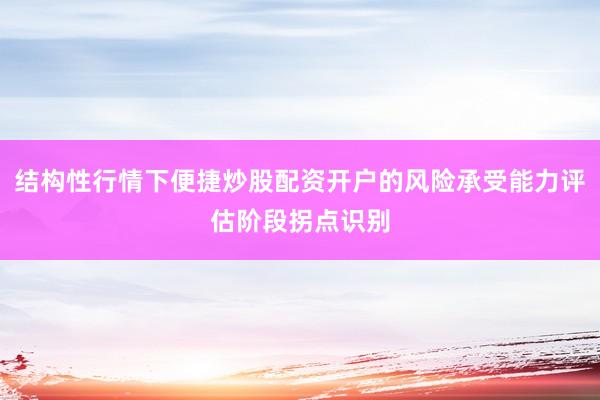 结构性行情下便捷炒股配资开户的风险承受能力评估阶段拐点识别