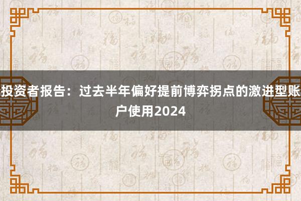 投资者报告：过去半年偏好提前博弈拐点的激进型账户使用2024