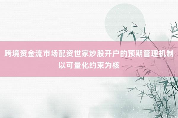 跨境资金流市场配资世家炒股开户的预期管理机制以可量化约束为核