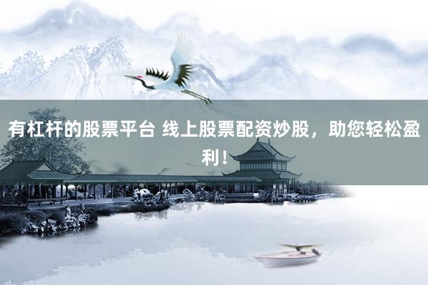 有杠杆的股票平台 线上股票配资炒股，助您轻松盈利！